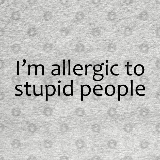 I'm Allergic To Stupid People by PeppermintClover